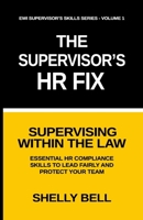 The Supervisor's HR Fix: Supervising Within The Law, Essential HR Compliance Skills to Lead Fairly and Protect Your Team B0FVNJ4PW8 Book Cover