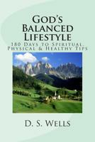 God's Balanced Lifestyle: 180 Days to Spiritual, Physical & Healthy Tips 1512178535 Book Cover