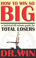 How to Win So Big: A 60 Minute Guide for TOTAL LOSERS 169889578X Book Cover