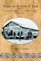 Wagons for the Santa Fe Trade: Wheeled Vehicles and Their Makers, 1822-1880 0826321968 Book Cover
