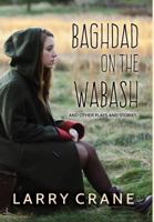 Baghdad on the Wabash: And Other Plays and Stories 0996970444 Book Cover