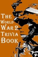 The World War 2 Trivia Book: The Most Interesting Trivia Book About The Second World War B096LS2DRK Book Cover