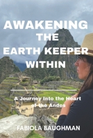 Awakening The Earth Keeper Within: A Journey Into the Heart of the Andes B0G5K76FLP Book Cover
