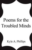 Poems for the Troubled Minds 1462655513 Book Cover