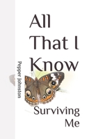 All That I Know: Surviving Me B0DPJM4T1Q Book Cover