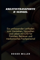 Kreatintransporter-Mangel: Ein umfassender Leitfaden zum Verstehen, Verwalten und Leben mit CTD für Familien, Betreuer und medizinisches Fachpersonal (German Edition) B0DY8C9NCB Book Cover