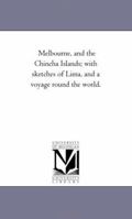 Melbourne, and the Chincha Islands: With Sketches of Lima, and a Voyage Round the World 1425528449 Book Cover