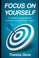 Focus On Yourself: A Guide to enjoying the process, and getting it right B0F3TM118B Book Cover