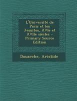 L'Université de Paris Et Les Jésuites, XVIe Et XVIIe Siècles : Thèse 035371125X Book Cover