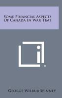 Some Financial Aspects of Canada in War Time 1258550547 Book Cover