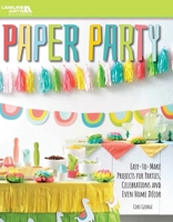 Paper Party: Easy-to-Make Projects for Parties, Celebrations and Even Home Décor 146477224X Book Cover