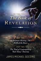 The "Final Truth" of The Book of Revelation: Part One: A Dramatic History...The Birth of the Beast Part Two: The Trial of Contemporary "End-Times" Doctrine 1543924271 Book Cover
