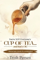 You're NOT Everyone's CUP of TEA and That's OK!: This isn't just a book--it's a reclamation. 196398014X Book Cover