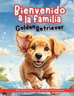 Bienvenido a la familia Golden Retriever: Recibir al Golden Retriever en tu hogar: El principio de una hermosa amistad. (Spanish Edition) B0CNNZFFQG Book Cover