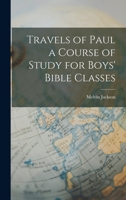 Travels of Paul; a Course of Study for Boys' Bible Classes 1018271864 Book Cover