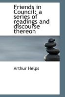 Friends in Council: A Series of Readings and Discourse Thereon 1162663804 Book Cover