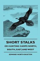 Short Stalks: Or, Hunting Camps, North, South, East, and West 1017400008 Book Cover