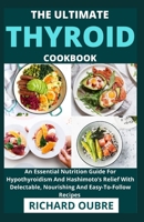 The Ultimate Thyroid Cookbook: An Essential Nutrition Guide For Hypothyroidism And Hashimoto’s Relief With Delectable, Nourishing And Easy-To-Follow Recipes B098GTZVZ8 Book Cover