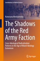 The Shadows of the Red Army Faction: Cross-Ideological Radicalization Patterns in the Age of Mixed-Ideology Extremism (Contributions to Political Science) 3032227658 Book Cover