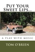 Put Your Sweet Lips...: a play with music 1546763295 Book Cover