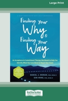 Finding Your Why and Finding Your Way: An Acceptance and Commitment Therapy Workbook to Help You Identify What You Care About and Reach Your Goals 1038730635 Book Cover