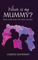 Where Is My Mummy: Being there when they need you most 1763658279 Book Cover