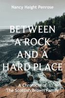 Between a Rock and a Hard Place: A Chronicle of The Scottish Brown Family 199054326X Book Cover