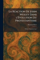 La RÃ(c)action De John Wesley Dans l'Ã volution Du Protestantisme: PrÃ(c)face d'Augustin Leger (French Edition) 102577938X Book Cover