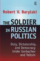 The Soldier in Russian Politics, 1985-96 1138516953 Book Cover