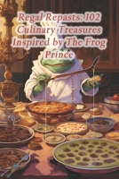 Regal Repasts: 102 Culinary Treasures Inspired by The Frog Prince B0CRYZ1B2Y Book Cover