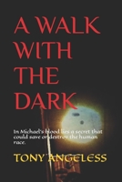 A WALK WITH THE DARK: In Michael’s blood lies a secret that could save or destroy the human race. B09SP4KP2T Book Cover