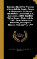 Prisoners Their Own Warders; A Record of the Convict Prison at Singapore in the Straits Settlements, Established 1825, Discontinued 1873, Together with a Cursory History of the Convict Establishments  0344851680 Book Cover