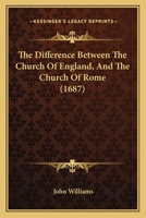 The Difference Between the Church of England, and the Church of Rome: In Opposition to a Late Book Intituled, an Agreement Between the Church of England, and Church of Rome 110448756X Book Cover