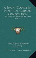 A Short Course in Practical German Composition: With Notes and Vocabulary (Classic Reprint) 1436750016 Book Cover