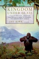 Kingdom Under Glass: A Tale of Obsession, Adventure, and One Man's Quest to Preserve the World's Great Animals 080509282X Book Cover