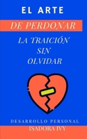 El arte de perdonar la traición sin olvidar (Spanish Edition) B0DQDJXG3H Book Cover