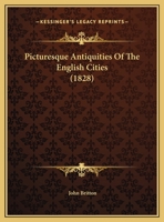 Picturesque Antiquities Of The English Cities (1828) 1166937100 Book Cover