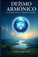 Deísmo Armónico: Un camino hacia la armonía universal (Spanish Edition) B0GRR3F7TX Book Cover