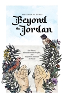 Beyond the Jordan : Dry Places, Misunderstood Peoples, and Imperfect Attempts at Prayer 1632968037 Book Cover