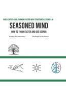 Seasoned Mind: Build Expert-Level Thinking Faster with Structured Lessons & AI (Thought Process Series) 1069379506 Book Cover
