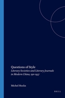 Questions of Style: Literary Societies and Literary Journals in Modern China, 1911-1937 (China Studies, 2) 9004129154 Book Cover