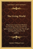 The Living World: Whence It Came and Whither It Is Drifting 1164014412 Book Cover