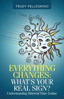 Everything Changes: What's Your Real Sign? : Understanding Sidereal Time Zodiac 198223055X Book Cover