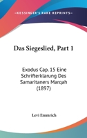 Das Siegeslied, Part 1: Exodus Cap. 15 Eine Schrifterklarung Des Samaritaners Marqah (1897) 1161044086 Book Cover