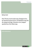 Das Thema Auswanderung (Emigración) im Spanischunterricht. Sensibilisierung für die gegenwärtige Situation der jungen spanischen Bevölkerung 3346430790 Book Cover