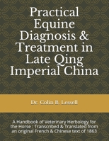 Practical Equine Diagnosis & Treatment in Late Qing Imperial China: A Handbook of Veterinary Herbology for the Horse: Transcribed & translated from an original French & Chinese text of 1863 1093115998 Book Cover