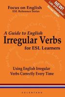 A Guide to English Irregular Verbs; How to Use Them Correctly Every Time 0557019834 Book Cover