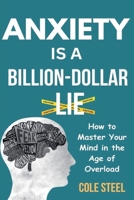 Anxiety is a Billion-Dollar lie: How to Master Your Mind in the age of Overload B0F978NW7P Book Cover
