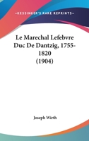 Le Maréchal Lefebvre, Duc De Dantzig (1755-1820) 1160163758 Book Cover