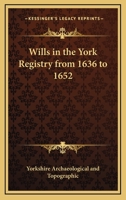 Wills In The York Registry From 1636 To 1652 116323253X Book Cover